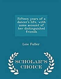 Fifteen Years of a Dancers Life, with Some Account of Her Distinguished Friends - Scholars Choice Edition (Paperback)