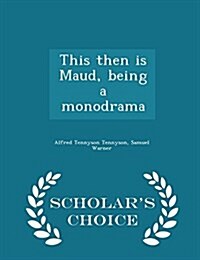 This Then Is Maud, Being a Monodrama - Scholars Choice Edition (Paperback)