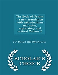 The Book of Psalms: A New Translation with Introductions and Notes, Explanatory and Critical Volume 2 - Scholars Choice Edition (Paperback)