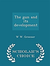 The Gun and Its Development - Scholars Choice Edition (Paperback)