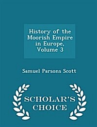 History of the Moorish Empire in Europe, Volume 3 - Scholars Choice Edition (Paperback)