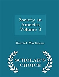 Society in America Volume 3 - Scholars Choice Edition (Paperback)