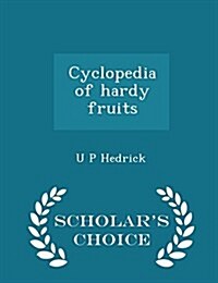 Cyclopedia of Hardy Fruits - Scholars Choice Edition (Paperback)