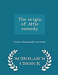 The Origin of Attic Comedy - Scholars Choice Edition (Paperback)