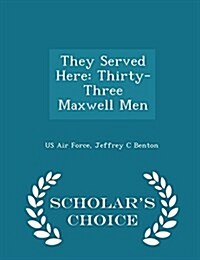 They Served Here: Thirty-Three Maxwell Men - Scholars Choice Edition (Paperback)