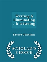 Writing & Illuminating, & Lettering - Scholars Choice Edition (Paperback)