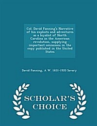 Col. David Fannings Narrative of His Exploits and Adventures as a Loyalist of North Carolina in the American Revolution, Supplying Important Omission (Paperback)