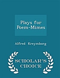 Plays for Poem-Mimes - Scholars Choice Edition (Paperback)