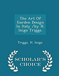 The Art of Garden Design in Italy /By H. Inigo Triggs. - Scholars Choice Edition (Paperback)