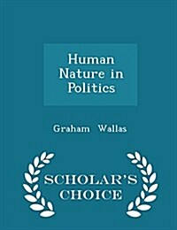 Human Nature in Politics - Scholars Choice Edition (Paperback)