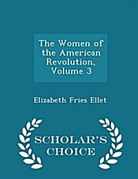 The Women of the American Revolution, Volume 3 - Scholars Choice Edition (Paperback)