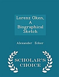 Lorenz Oken, a Biographical Sketch - Scholars Choice Edition (Paperback)