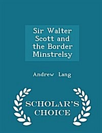 Sir Walter Scott and the Border Minstrelsy - Scholars Choice Edition (Paperback)