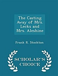 The Casting Away of Mrs. Lecks and Mrs. Aleshine - Scholars Choice Edition (Paperback)