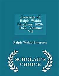 Journals of Ralph Waldo Emerson: 1820-1872, Volume VII - Scholars Choice Edition (Paperback)