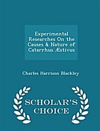 Experimental Researches on the Causes & Nature of Catarrhus Aestivus - Scholars Choice Edition (Paperback)