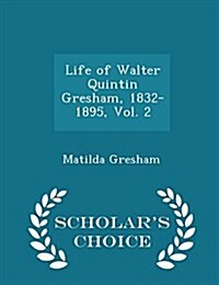 Life of Walter Quintin Gresham, 1832-1895, Vol. 2 - Scholars Choice Edition (Paperback)