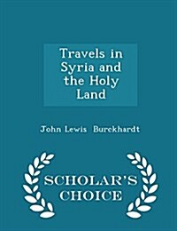 Travels in Syria and the Holy Land - Scholars Choice Edition (Paperback)