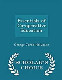 Essentials of Co-Operative Education. - Scholars Choice Edition (Paperback)