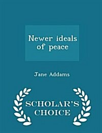 Newer Ideals of Peace - Scholars Choice Edition (Paperback)