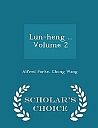 Lun-Heng .. Volume 2 - Scholars Choice Edition (Paperback)