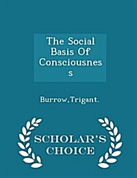 The Social Basis of Consciousness - Scholars Choice Edition (Paperback)