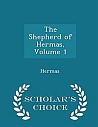 The Shepherd of Hermas, Volume 1 - Scholars Choice Edition (Paperback)