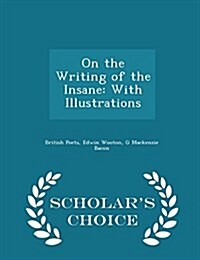 On the Writing of the Insane: With Illustrations - Scholars Choice Edition (Paperback)