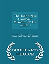 The Tadhkiratu l-Awliya ( Memoirs of the Saints) - Scholars Choice Edition (Paperback)