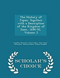 The History of Japan: Together with a Description of the Kingdom of Siam, 1690-92, Volume 3 - Scholars Choice Edition (Paperback)