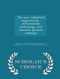 The New Industrial Engineering: Information Technology and Business Process Redesign - Scholars Choice Edition (Paperback)