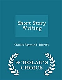 Short Story Writing - Scholars Choice Edition (Paperback)