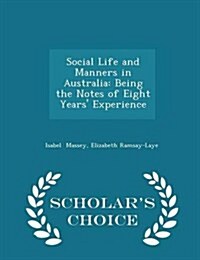 Social Life and Manners in Australia: Being the Notes of Eight Years Experience - Scholars Choice Edition (Paperback)