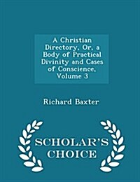 A Christian Directory, Or, a Body of Practical Divinity and Cases of Conscience, Volume 3 - Scholars Choice Edition (Paperback)