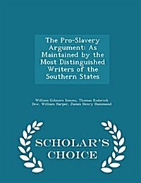 The Pro-Slavery Argument: As Maintained by the Most Distinguished Writers of the Southern States - Scholars Choice Edition (Paperback)