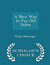 A New Way to Pay Old Debts - Scholars Choice Edition (Paperback)