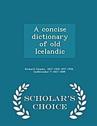 A Concise Dictionary of Old Icelandic - Scholars Choice Edition (Paperback)