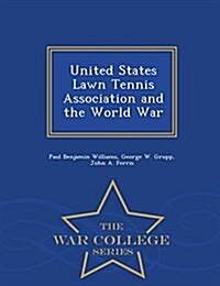 United States Lawn Tennis Association and the World War - War College Series (Paperback)