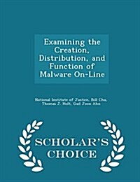 Examining the Creation, Distribution, and Function of Malware On-Line - Scholars Choice Edition (Paperback)