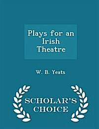 Plays for an Irish Theatre - Scholars Choice Edition (Paperback)