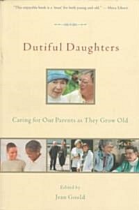 Dutiful Daughters: Caring for Our Parents As They Grow Old (Paperback)