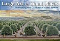 Large Art in Small Places: Discovering the California Mural Towns (Paperback)