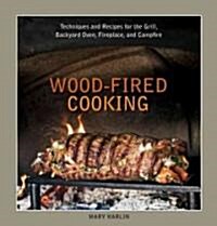 Wood-Fired Cooking: Techniques and Recipes for the Grill, Backyard Oven, Fireplace, and Campfire [A Cookbook] (Hardcover)