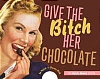 Give the Bitch Her Chocolate: The Feisty Foodie Edition (Spiral)