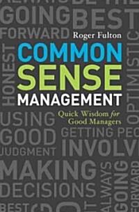 Common Sense Management: Quick Wisdoms for Good Managers (Paperback)