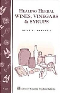 Healing Herbal Wines, Vinegars & Syrups : Storey Country Wisdom Bulletin A-228 (Paperback)