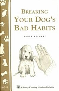 Breaking Your Dogs Bad Habits: Storeys Country Wisdom Bulletin A-241 (Paperback)
