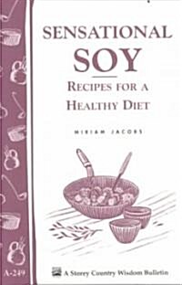 Sensational Soy: Recipes for a Healthy Diet: Storeys Country Wisdom Bulletin A-249 (Paperback)