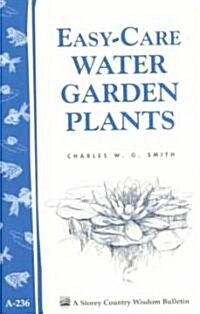 Easy-Care Water Garden Plants: Storey Country Wisdom Bulletin A-236 (Paperback)