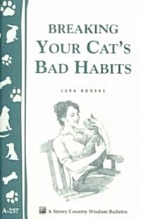 Breaking Your Cats Bad Habits: Storey Country Wisdom Bulletin A-257 (Paperback)